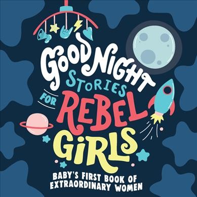 Good night stories for rebel girls : baby's first book of extraordinary women / text by Sarah Parvis and Abby Sher ; art direction by Giulia Flamini ; illustrations by Giulia Flamini, Kiki Ljung [and others].