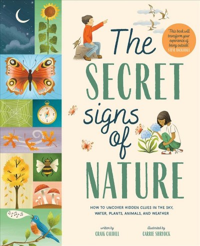 The secret signs of nature : how to uncover hidden clues in the sky, water, plants, animals, and weather / Craig Caudill ; illustrated by Carrie Shryock.
