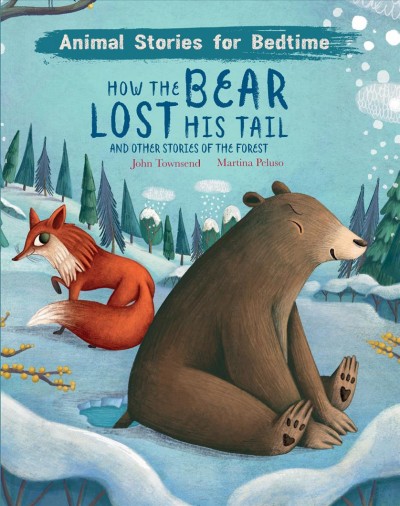 How the bear lost his tail : and other animal stories of the forest / written by John Townsend ; illustrated by Martina Peluso.