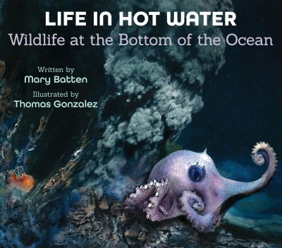 Life in hot water : wildlife at the bottom of the ocean / Mary Batten ; illustrated by Thomas Gonzalez.