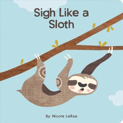 Sigh like a sloth / by Nicole LaRue.