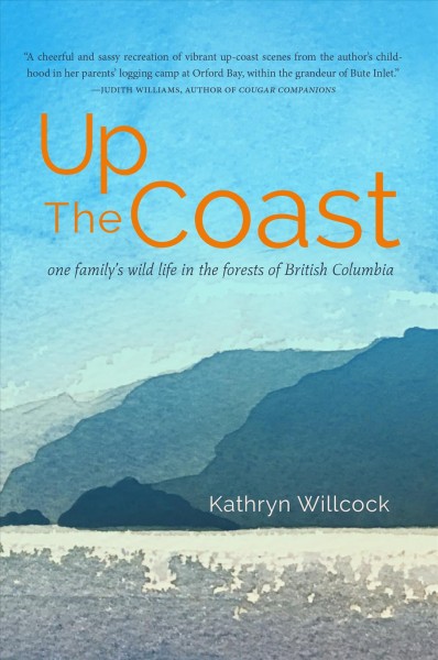 Up the coast : one family's wild life in the forests of British Columbia / Kathryn Willcock.