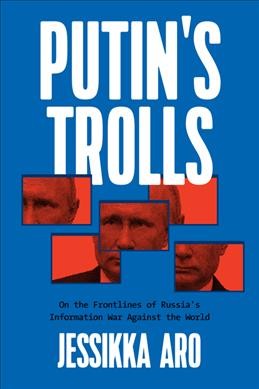 Putin's trolls : on the frontlines of Russia's information war against the world / Jessikka Aro.