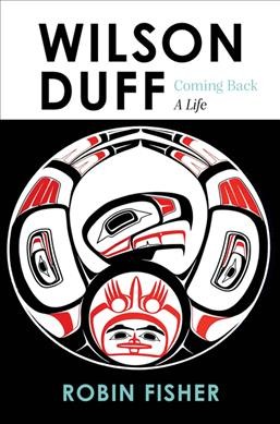 Wilson Duff : coming back : a life / Robin Fisher.