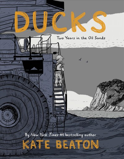 Ducks : two years in the oil sands / Kate Beaton.