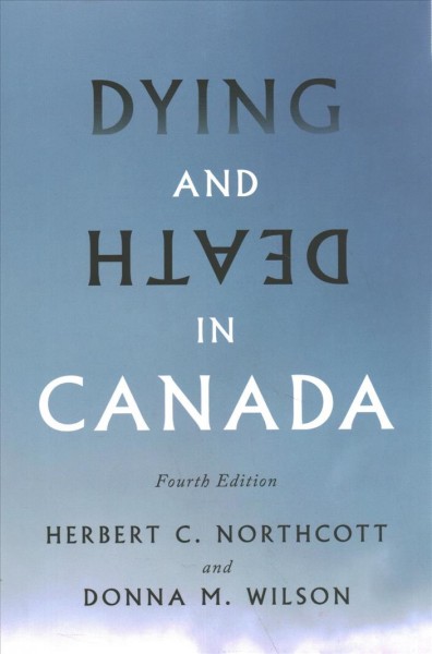 Dying and death in Canada / Herbert C. Northcott and Donna M Wilson.