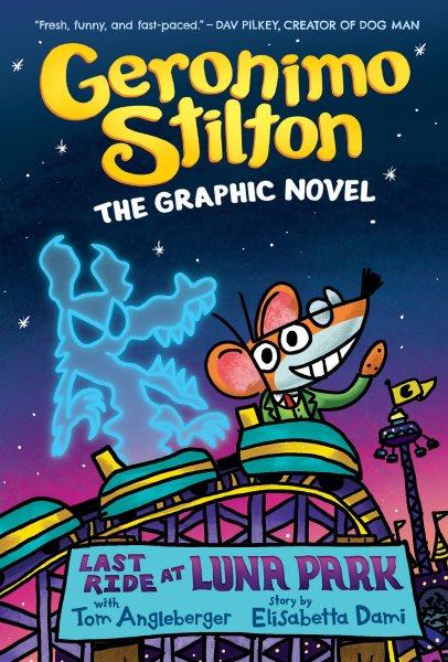 Geronimo Stilton, the graphic novel. Last ride at Luna Park / text by Geronimo Stilton ; with Tom Angleberger ; story by Elisabetta Dami ; color by Corey Barba.