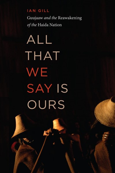 All that we say is ours : Guujaaw and the reawakening of the Haida Nation / Ian Gill.