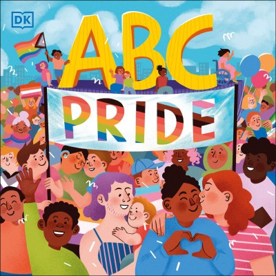 ABC pride / written by Dr Elly Barnes and Louie Stowell ; illustrations by Amy Phelps.