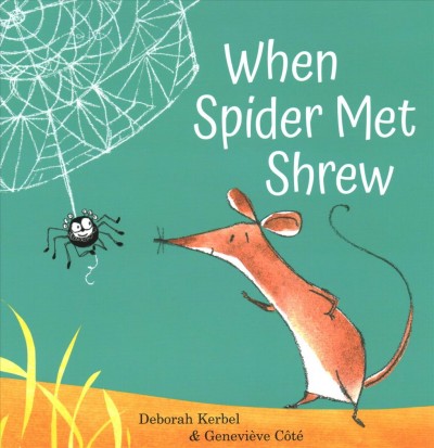 When Spider met Shrew / written by Deborah Kerbel ; illustrated by Geneviève Côté.