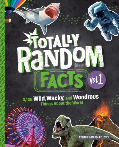 Totally random facts. Volume 1 : 3,128 wild, wacky, and wondrous things about the world / Melina Gerosa Bellows.