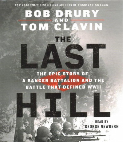 The last hill : the epic story of a ranger battalion and the battle that defined WWII / Tom Clavin, and Bob Drury.