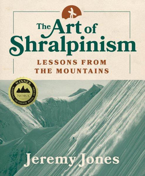 The art of shralpinism : lessons from the mountains / Jeremy Jones.