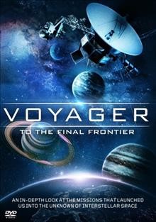 Voyager [dvd] : to the final frontier / produced and directed by Christopher Riley.