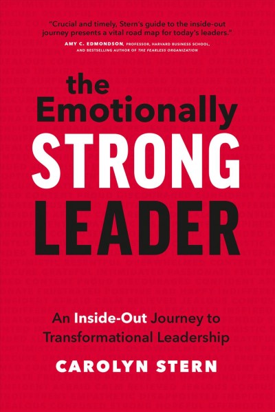 The emotionally strong leader : an inside-out journey to transformational leadership / Carolyn Stern.