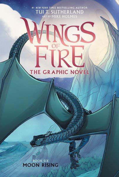 Wings of fire. Book six, Moon rising : the graphic novel / by Tui T. Sutherland ; adapted by Barry Deutsch and Rachel Swirsky ; art by Mike Holmes ; color by Maarta Laiho.
