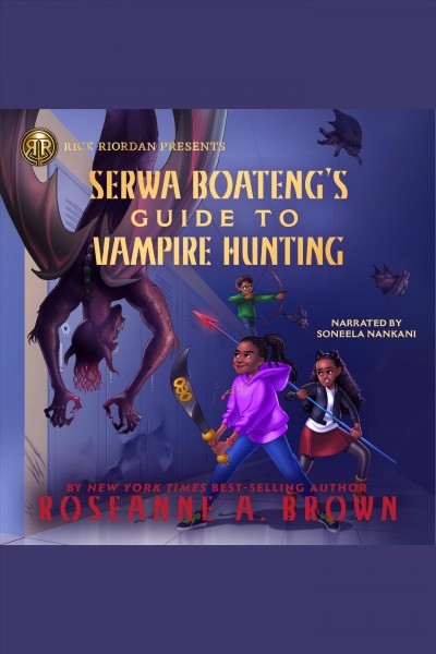 Rick Riordan Presents : Serwa Boateng's Guide to Vampire Hunting: A Serwa Boateng Novel Book 1 / Roseanne A. Brown.
