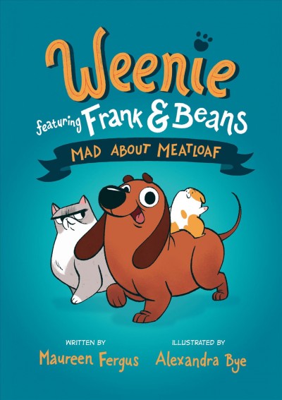 Weenie featuring Frank & Beans. 1, Mad about meatloaf / written by Maureen Fergus ; illustrated by Alexandra Bye.