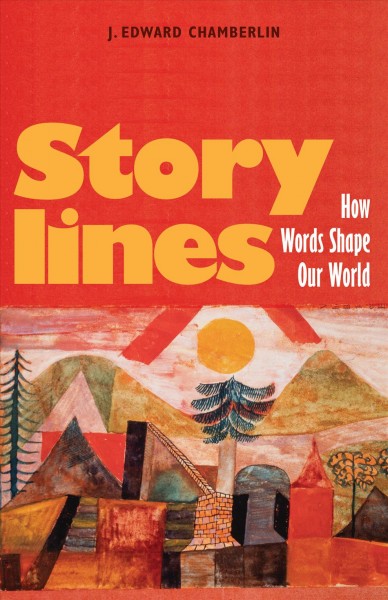 Storylines : how words shape our world / J. Edward Chamberlin.
