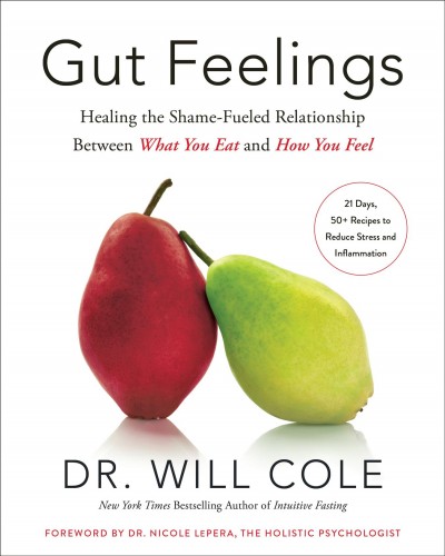 Gut feelings : healing the shame-fueled relationship between what you eat and how you feel / Dr. Will Cole with Gretchen Lidicker.