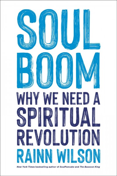 Soul boom : why we need a spiritual revolution / Rainn Wilson.
