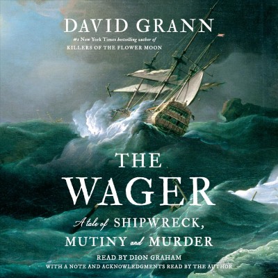 The Wager : a tale of shipwreck, mutiny, and murder / David Grann.