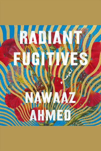 Radiant fugitives : a novel / Nawaaz Ahmed.