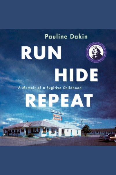 Run, hide, repeat : a memoir of a fugitive childhood / Pauline Dakin.