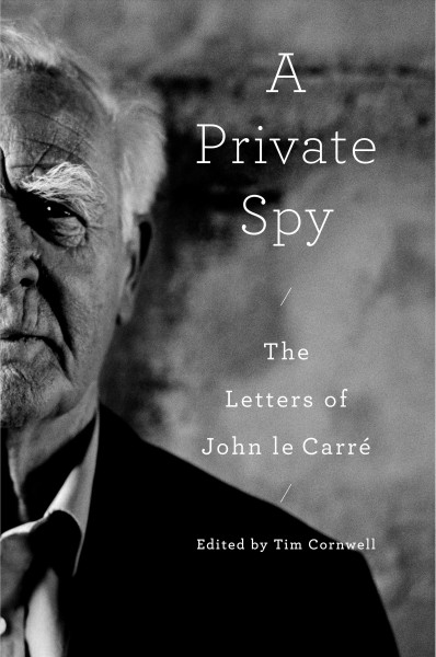 A private spy : the letters of John le Carř, 1945-2020 / John le Carř ; edited by Tim Cornwell.