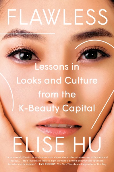 Flawless : lessons in looks and culture from the K-beauty capital / Elise Hu.
