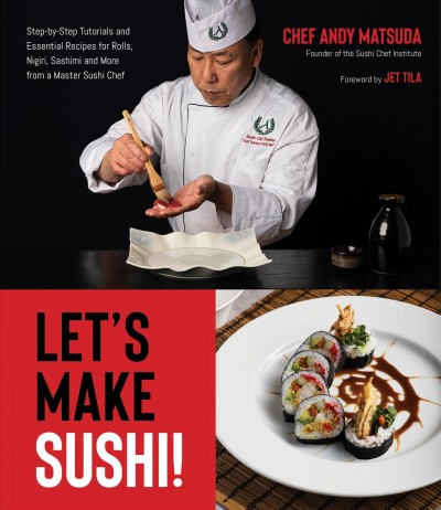 Let's make sushi! : step-by-step tutorials and essential recipes for rolls, nigiri, sashimi and more from a master sushi chef / Chef Andy Matsuda, founder of The Sushi Chef Institute.