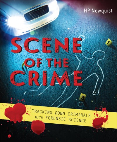 Scene of the crime : tracking down criminals with forensic science / HP Newquist.