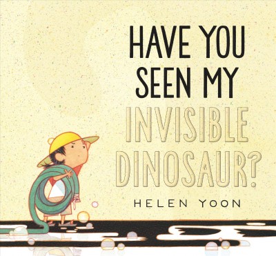Have you seen my invisible dinosaur? / Helen Yoon.