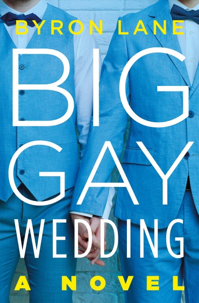 Big gay wedding : a novel / Byron Lane.