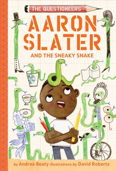 Aaron Slater and the sneaky snake / by Andrea Beaty ; illustrations by David Roberts.