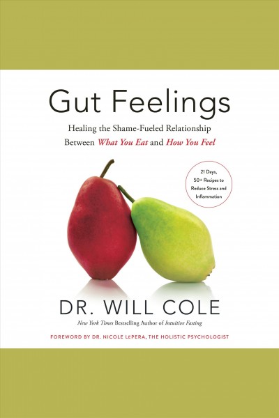 Gut feelings : healing the shame-fueled relationship between what you eat and how you feel / Dr. Will Cole ; foreword by Dr. Nicole LePera.