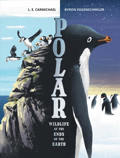 Polar : wildlife at the ends of the Earth / written by L.E.  Carmichael ; illustrated by Byron Eggenschwiler.