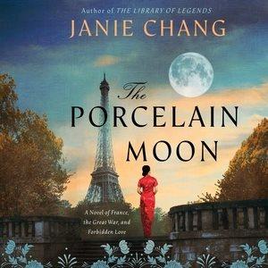 The porcelain moon : a novel of France, the Great War, and forbidden love / by Janie Chang.