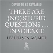 There are (no) stupid questions ... in science / written and illustrated by Leah Elson.