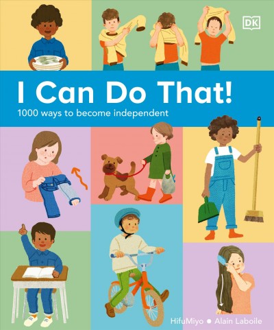 I can do that! : 1000 ways to become independent / photos by Alain Laboile ; illustrated by HifuMiyo.