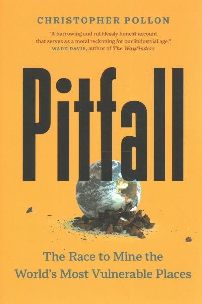 Pitfall : the race to mine the world's most vulnerable places / Christopher Pollon.
