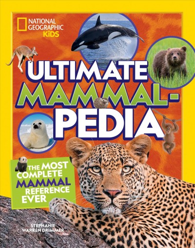 Ultimate mammalpedia : the most complete mammal reference ever / Stephanie Warren Drimmer.