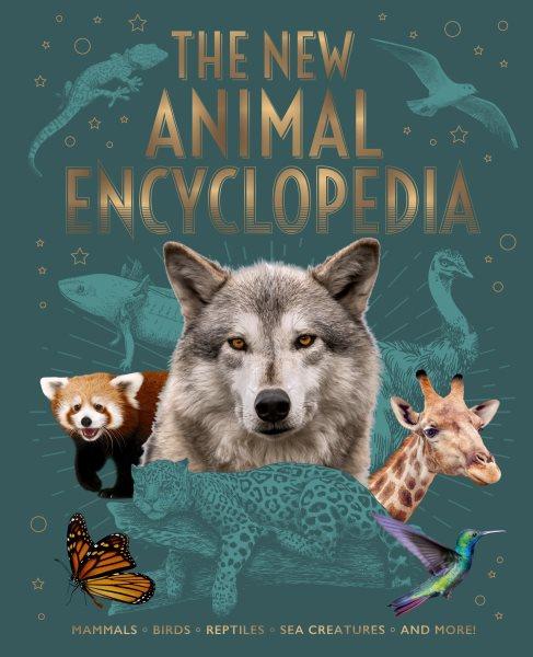 The new animal encyclopedia / Michael Leach, Meriel Lland, Claudia Martin, Claire Philip, and Alex Woolf.