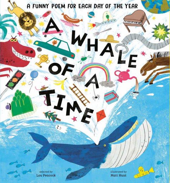 A whale of a time : a funny poem for every day of the year / selected by Lou Peacock ; illustrated by Matt Hunt.