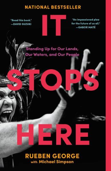 It stops here : standing up for our lands, our water, and our people / Rueben George and Michael Simpson.