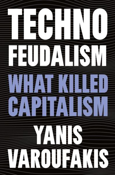 Technofeudalism : what killed capitalism / Yanis Varoufakis.