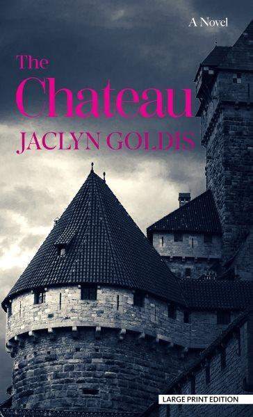 The chateau : a novel / Jaclyn Goldis.