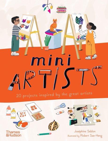 Mini artists : 20 projects inspired by the great artists / Joséphine Seblon ; illustrated by Robert Sae-Heng.