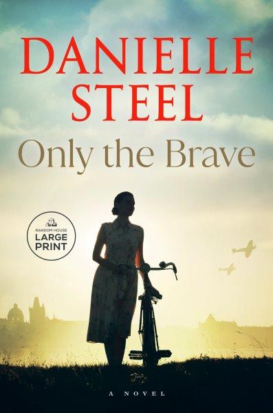Only the brave : a novel [large print] / Danielle Steel.
