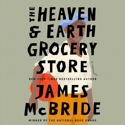 The Heaven & Earth Grocery Store : a novel / James McBride.